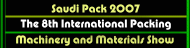 Saudi Pack 2007 - The 8th International Packing Machinery and Materials Show